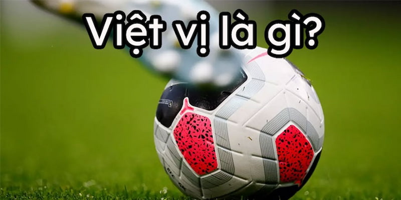 Khái quát thông tin về luật việt vị cho khách hàng
